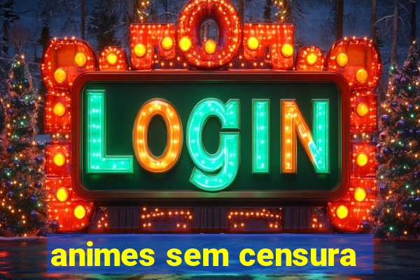 animes sem censura